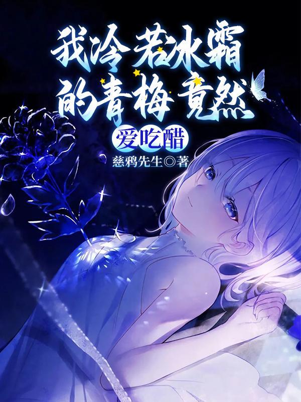 我冷若冰霜的青梅竟然爱吃醋人物介绍