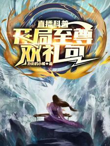 直播科普开局至尊双礼包txt